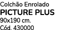 Colch o Enrolado PICTURE PLUS 90x190 cm. C d. 430000