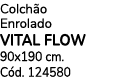 Colch o Enrolado VITAL FLOW 90x190 cm. C d. 124580