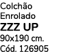 Colch o Enrolado ZZZ UP 90x190 cm. C d. 126905