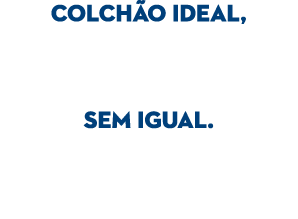 colch o ideal, sem igual.