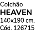Colch o HEAVEN 140x190 cm. C d. 126715