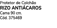 Protetor de Colch o RIZO ANTI CAROS Cama 90 cm. C d. 375469