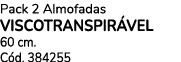 Pack 2 Almofadas VISCOTRANSPIR VEL 60 cm. C d. 384255