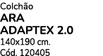 Colch o ARA ADAPTEX 2.0 140x190 cm. C d. 120405 