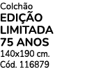 Colch o EDI O LIMITADA 75 ANOS 140x190 cm. C d. 116879