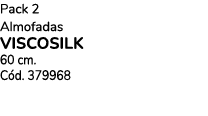 Pack 2 Almofadas viscosilk 60 cm. C d. 379968