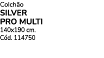 Colch o SILVER PRO MULTI 140x190 cm. C d. 114750
