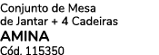 Conjunto de Mesa de Jantar + 4 Cadeiras AMINA C d. 115350