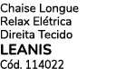 Chaise Longue Relax El trica Direita Tecido LEANIS C d. 114022