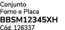 Conjunto Forno e Placa BBSM12345XH C d. 126337
