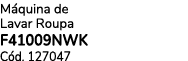 M quina de Lavar Roupa F41009NWK C d. 127047 