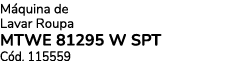 M quina de Lavar Roupa MTWE 81295 W SPT C d. 115559