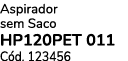 Aspirador sem Saco HP120PET 011 C d. 123456 