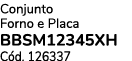 Conjunto Forno e Placa BBSM12345XH C d. 126337