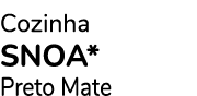 Cozinha snoa* Preto Mate