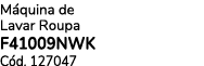 M quina de Lavar Roupa F41009NWK C d. 127047 