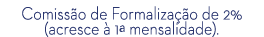 Comiss o de Formaliza o de 2% (acresce   1ª mensalidade). 