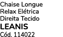 Chaise Longue Relax El trica Direita Tecido LEANIS C d. 114022
