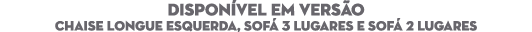 DISPON VEL EM VERS O Chaise longue esquerda, sof 3 lugares e Sof  2 lugares