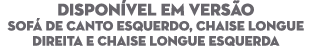 DISPON VEL EM VERS O Sof de Canto esquerdo, Chaise longue direita e Chaise Longue esquerda