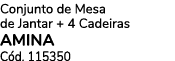 Conjunto de Mesa de Jantar + 4 Cadeiras AMINA C d. 115350