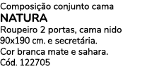 Composi o conjunto cama NATURA Roupeiro 2 portas, cama nido 90x190 cm. e secret ria. Cor branca mate e sahara. C d. ...