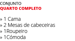Conjunto quarto completo » 1 Cama » 2 Mesas de cabeceiras » 1Roupeiro » 1C moda 