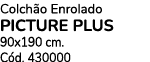 Colch o Enrolado PICTURE PLUS 90x190 cm. C d. 430000