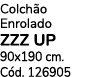 Colch o Enrolado ZZZ UP 90x190 cm. C d. 126905