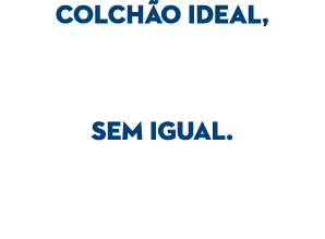 colch o ideal, sem igual.
