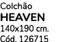 Colch o HEAVEN 140x190 cm. C d. 126715