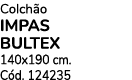 Colch o IMPAS BULTEX 140x190 cm. C d. 124235