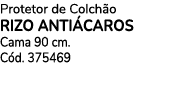 Protetor de Colch o RIZO ANTI CAROS Cama 90 cm. C d. 375469