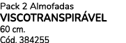 Pack 2 Almofadas VISCOTRANSPIR VEL 60 cm. C d. 384255
