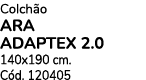 Colch o ARA ADAPTEX 2.0 140x190 cm. C d. 120405 