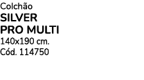 Colch o SILVER PRO MULTI 140x190 cm. C d. 114750