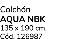 Colch n AQUA NBK 135 x 190 cm. C d. 126987