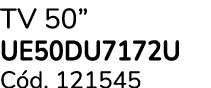 TV 50” UE50DU7172U C d. 121545 