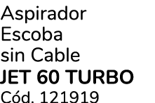 Aspirador Escoba sin Cable JET 60 TURBO C d. 121919