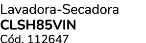 Lavadora Secadora CLSH85VIN C d. 112647