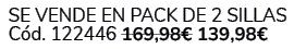  Se vende en Pack de 2 Sillas C d. 122446 169,98€ 139,98€