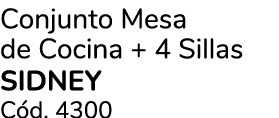 Conjunto Mesa de Cocina + 4 Sillas SIDNEY C d. 4300