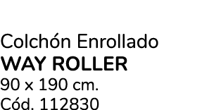 Colch n Enrollado way roller 90 x 190 cm. C d. 112830
