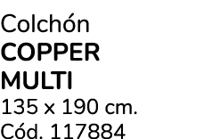 Colch n COPPER MULTI 135 x 190 cm. C d. 117884