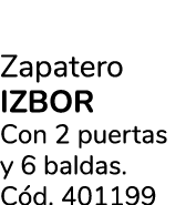 Zapatero IZBOR Con 2 puertas y 6 baldas. C d. 401199
