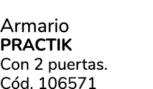 Armario PRACTIK Con 2 puertas. C d. 106571