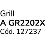 Grill A GR2202X C d. 127237