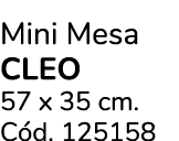 Mini Mesa cleo 57 x 35 cm. C d. 125158