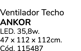 Ventilador Techo ANKOR Led. 35,8w. 47 x 112 x 112cm. C d. 115487