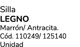 Silla LEGNO Marr n/ Antracita. C d. 110249/ 125140 Unidad